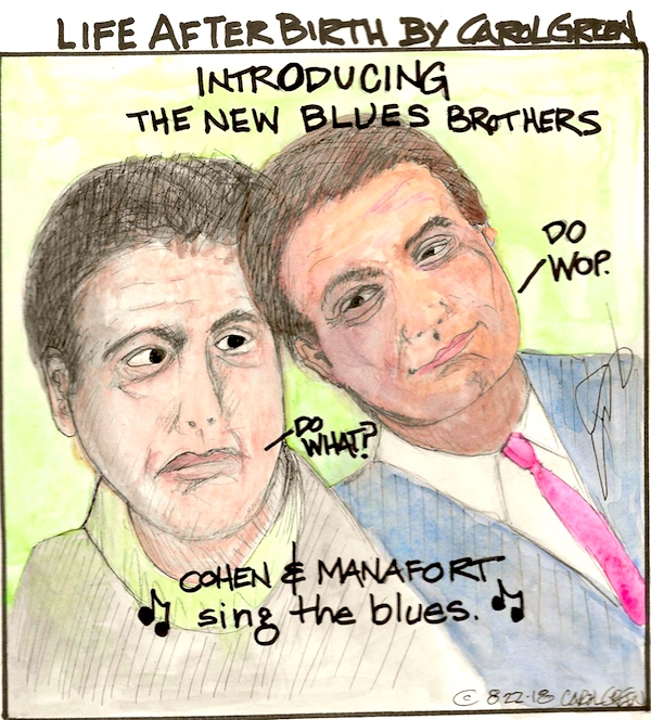 Michael Cohen & Paul Manafort serenade the President with some hard-core, potential hard prison time blues sung in the key of "You're fucked!